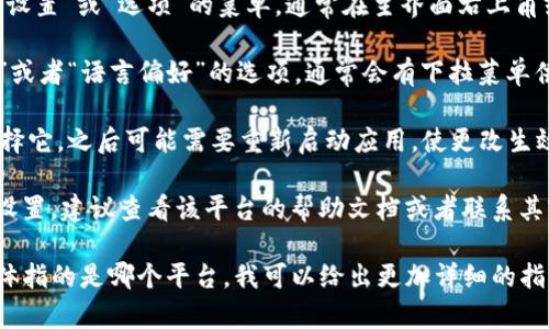 “Tokenim”这个词可能指的是某种特定的平台或工具，但目前并不明确。如果你想要将某个应用或平台的语言切换成中文，通常可以按以下步骤操作：

1. **查找设置选项**：大部分应用和平台都有一个“设置”或“选项”的菜单。通常在主界面右上角或者底部可以找到类似齿轮的图标。

2. **选择语言**：在设置菜单中，寻找“语言”、“地区”或者“语言偏好”的选项。通常会有下拉菜单供你选择。

3. **选择中文**：找到“中文”或“简体中文”，然后选择它。之后可能需要重新启动应用，使更改生效。

4. **查看帮助文档**：如果以上操作没有找到语言设置，建议查看该平台的帮助文档或者联系其客服。

如果你能提供更多关于“Tokenim”的上下文或者具体指的是哪个平台，我可以给出更加详细的指导。