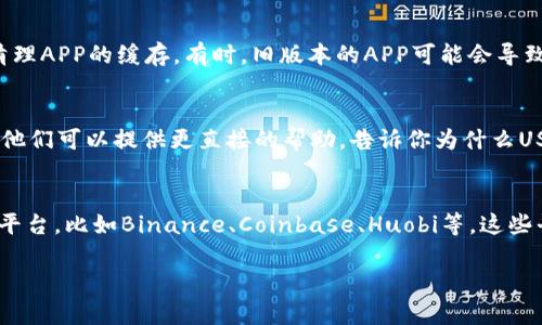 在Tokenim（或类似的加密货币交易平台）上找不到USDT（泰达币）可能有几个原因。下面是一些可能的解决方案和步骤，可以帮助你找到或交易USDT。

检查交易所支持的资产
首先，你需要确认Tokenim是否支持USDT。并不是所有的交易平台都会列出所有的加密货币资产。你可以访问Tokenim的官方网站或者查阅他们的客服支持页面，看看是否有USDT的相关信息。

搜索功能
如果Tokenim上有搜索功能，尝试直接在搜索框中输入“USDT”或“Tether”。有时候，资产可能在不同的交易对中列出，比如USDT/BTC，USDT/ETH等，而不是单独列出。

查看市场区块
进入市场部分，通常会有不同的交易对。翻看当前市场，看看USDT是否出现在各种交易对中。如果你在寻找的条目中没有找到USDT，可以尝试按字母排序或价格排序来查找。

确认账户设置
确保你的账户设置正确。有些平台会根据地区限制某些资产的可用性。检查一下是否有地区限制的问题，或者你的账户级别是否需要更多的验证才能交易USDT。

更新APP或清理缓存
如果你是在移动设备上使用Tokenim的APP，尝试更新到最新版本，或者清理APP的缓存。有时，旧版本的APP可能会导致显示错误。

联系客服
如果你经过以上步骤仍然无法找到USDT，建议直接联系Tokenim的客服。他们可以提供更直接的帮助，告诉你为什么USDT在平台上不可用，或是提供其他相关信息。

考虑其他交易平台
如果Tokenim确实不支持USDT，你也可以考虑使用其他支持USDT的交易平台。比如Binance、Coinbase、Huobi等，这些平台通常都会支持USDT和许多其他主流的加密货币。

希望这些步骤能帮助你找到USDT！如果你还有其他问题，欢迎继续提问！