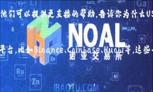 在Tokenim（或类似的加密货币交易平台）上找不到USDT（泰达币）可能有几个原因。下面是一些可能的解决方案和步骤，可以帮助你找到或交易USDT。

检查交易所支持的资产
首先，你需要确认Tokenim是否支持USDT。并不是所有的交易平台都会列出所有的加密货币资产。你可以访问Tokenim的官方网站或者查阅他们的客服支持页面，看看是否有USDT的相关信息。

搜索功能
如果Tokenim上有搜索功能，尝试直接在搜索框中输入“USDT”或“Tether”。有时候，资产可能在不同的交易对中列出，比如USDT/BTC，USDT/ETH等，而不是单独列出。

查看市场区块
进入市场部分，通常会有不同的交易对。翻看当前市场，看看USDT是否出现在各种交易对中。如果你在寻找的条目中没有找到USDT，可以尝试按字母排序或价格排序来查找。

确认账户设置
确保你的账户设置正确。有些平台会根据地区限制某些资产的可用性。检查一下是否有地区限制的问题，或者你的账户级别是否需要更多的验证才能交易USDT。

更新APP或清理缓存
如果你是在移动设备上使用Tokenim的APP，尝试更新到最新版本，或者清理APP的缓存。有时，旧版本的APP可能会导致显示错误。

联系客服
如果你经过以上步骤仍然无法找到USDT，建议直接联系Tokenim的客服。他们可以提供更直接的帮助，告诉你为什么USDT在平台上不可用，或是提供其他相关信息。

考虑其他交易平台
如果Tokenim确实不支持USDT，你也可以考虑使用其他支持USDT的交易平台。比如Binance、Coinbase、Huobi等，这些平台通常都会支持USDT和许多其他主流的加密货币。

希望这些步骤能帮助你找到USDT！如果你还有其他问题，欢迎继续提问！