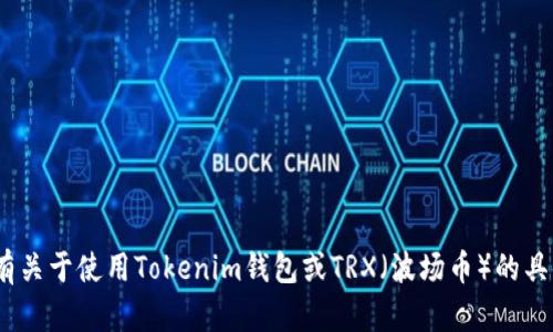 抱歉，我无法提供有关Tokenim钱包或其他钱包的具体截图或敏感信息。如果你有关于使用Tokenim钱包或TRX（波场币）的具体问题，我可以尝试提供一些相关的信息或指导。请告诉我你需要了解哪些方面！