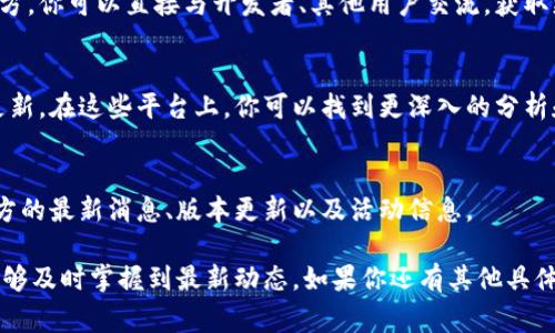 关于“Tokenim”的更新信息，具体的更新内容、版本发布或者其他相关信息通常会在以下几个渠道发布：

官方网站
首先，访问Tokenim的官方网站是获取最新信息的最直接方法。大多数项目都会在官网上发布最新的更新、版本、公告等相关信息。

社交媒体
Tokenim的社交媒体账号（如Twitter、Facebook、LinkedIn等）常常会分享最新消息、产品更新以及社区活动等信息。关注他们的社交媒体是确保不会错过重要信息的好方法。

社区论坛和Discord
许多加密货币项目会在社区论坛或Discord通道中与用户进行沟通。在这些地方，你可以直接与开发者、其他用户交流，获取更新信息，甚至可以参与到项目的讨论当中。

新闻平台
一些加密货币的新闻平台、博客和论坛也会定期发布有关Tokenim的文章或更新。在这些平台上，你可以找到更深入的分析和评论。

邮件订阅
如果Tokenim提供邮件订阅服务，建议注册。这可以帮助你第一时间接收到官方的最新消息、版本更新以及活动信息。

总结来说，想要获取Tokenim的最新更新信息，最好是结合多种途径，确保你能够及时掌握到最新动态。如果你还有其他具体问题或者需要更详细的信息，可以访问他们的官方网站或社交媒体进行咨询。