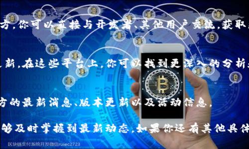 关于“Tokenim”的更新信息，具体的更新内容、版本发布或者其他相关信息通常会在以下几个渠道发布：

官方网站
首先，访问Tokenim的官方网站是获取最新信息的最直接方法。大多数项目都会在官网上发布最新的更新、版本、公告等相关信息。

社交媒体
Tokenim的社交媒体账号（如Twitter、Facebook、LinkedIn等）常常会分享最新消息、产品更新以及社区活动等信息。关注他们的社交媒体是确保不会错过重要信息的好方法。

社区论坛和Discord
许多加密货币项目会在社区论坛或Discord通道中与用户进行沟通。在这些地方，你可以直接与开发者、其他用户交流，获取更新信息，甚至可以参与到项目的讨论当中。

新闻平台
一些加密货币的新闻平台、博客和论坛也会定期发布有关Tokenim的文章或更新。在这些平台上，你可以找到更深入的分析和评论。

邮件订阅
如果Tokenim提供邮件订阅服务，建议注册。这可以帮助你第一时间接收到官方的最新消息、版本更新以及活动信息。

总结来说，想要获取Tokenim的最新更新信息，最好是结合多种途径，确保你能够及时掌握到最新动态。如果你还有其他具体问题或者需要更详细的信息，可以访问他们的官方网站或社交媒体进行咨询。