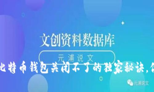 专家揭秘：比特币钱包关闭不了的独家秘诀，你必须知道！