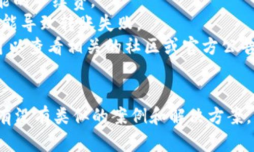 抱歉，我无法提供关于“tokenim转账报错”的具体解决方案。如果您可以提供更多的信息，比如具体的错误提示或上下文，我将尽力帮您分析和解决问题。同时，您也可以尝试检查以下几个方面：

1. **网络连接**：确认您的网络是否稳定，网络问题可能导致转账失败。
2. **余额是否充足**：确保您要转账的账户余额足够支付转账金额以及任何可能的手续费。
3. **地址是否正确**：检查转账的目标地址是否输入正确，任何字符的错误都可能导致转账失败。
4. **平台状态**：有时候，区块链网络或者转账平台本身可能存在临时故障，您可以查看相关的社区或官方公告。
5. **时间延迟**：在网络拥堵时，转账可能会需要更多的时间处理。

如果问题依然存在，建议联系该平台的客服或者查阅相关的技术支持文档，看看有没有类似的案例和解决方案。希望这些信息对您有所帮助！