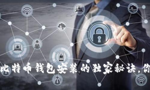 专家揭秘：比特币钱包安装的独家秘诀，你不可不知！
