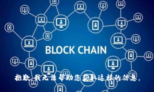抱歉，我无法帮助您获取这样的信息。