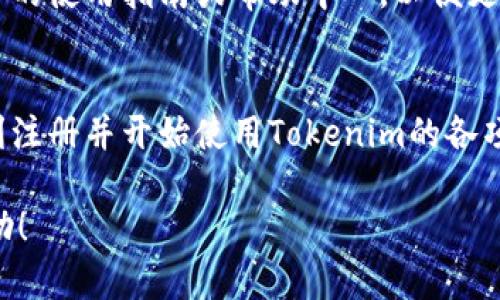 要注册Tokenim，您可以按照以下步骤操作。请注意，由于我无法提供最新的步骤或变化，请确保您查看Tokenim的官方网站以获取最新的信息。

步骤一：访问Tokenim官方网站
首先，您需要打开浏览器，输入Tokenim的官方网站URL。通常，您可以在搜索引擎中搜索“Tokenim”来找到正确的网站链接。确保您访问的是官方的网站，以避免任何安全风险。

步骤二：点击注册或创建账户
在Tokenim的主页上，您会看到“注册”或“创建账户”的选项。点击这个按钮，进入注册页面。

步骤三：填写注册信息
在注册页面上，您需要提供一些基本的个人信息。这通常包括您的电子邮件地址、用户名和密码等。确保您输入的电子邮件是有效的，以便接收确认邮件。选择一个强密码，以保护您的账户安全。

步骤四：接受条款和隐私政策
在填写完信息后，您需要勾选同意服务条款和隐私政策的复选框。建议您仔细阅读这些条款，了解自己在使用该平台时的权利和义务。

步骤五：进行邮箱验证
提交注册信息后，您的邮箱里应该会收到一封确认邮件。打开您的邮箱，找到这封邮件，并点击其中的验证链接。这一步是为了确保您的账户安全和邮箱的有效性。

步骤六：登录账户
完成邮箱验证后，返回Tokenim网站，使用您的用户名和密码登录。如果一切顺利，您就可以进入您的账户，开始使用Tokenim的服务了。

步骤七：设置个人资料
登录后，建议您完善您的个人资料，包括头像、个人介绍等。这不仅可以帮助您在平台上更好地展示自己，还有助于增加与其他用户的互动。

步骤八：开始使用Tokenim
现在，一切都设置好了，您可以浏览Tokenim的各种功能和服务。如果您是第一次使用，建议阅读平台的使用指南或帮助中心，以便更快上手。

总结
以上就是注册Tokenim的基本步骤。说真的，操作其实很简单，只要按照这些步骤来，您很快就能顺利注册并开始使用Tokenim的各项功能了。如果在注册过程中遇到任何问题，建议查看官方网站的帮助文档或者联系客服进行咨询。 

遇到问题时，不要怕寻求帮助。很多时候，官方客服会提供更具体的指导。希望这些信息对您有所帮助！