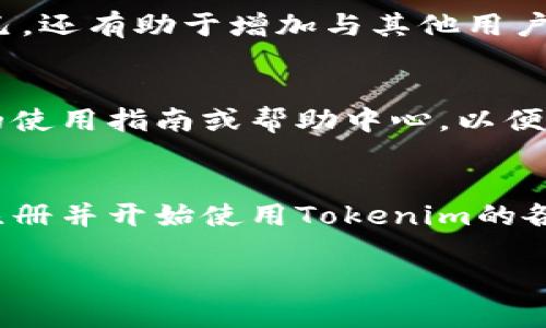 要注册Tokenim，您可以按照以下步骤操作。请注意，由于我无法提供最新的步骤或变化，请确保您查看Tokenim的官方网站以获取最新的信息。

步骤一：访问Tokenim官方网站
首先，您需要打开浏览器，输入Tokenim的官方网站URL。通常，您可以在搜索引擎中搜索“Tokenim”来找到正确的网站链接。确保您访问的是官方的网站，以避免任何安全风险。

步骤二：点击注册或创建账户
在Tokenim的主页上，您会看到“注册”或“创建账户”的选项。点击这个按钮，进入注册页面。

步骤三：填写注册信息
在注册页面上，您需要提供一些基本的个人信息。这通常包括您的电子邮件地址、用户名和密码等。确保您输入的电子邮件是有效的，以便接收确认邮件。选择一个强密码，以保护您的账户安全。

步骤四：接受条款和隐私政策
在填写完信息后，您需要勾选同意服务条款和隐私政策的复选框。建议您仔细阅读这些条款，了解自己在使用该平台时的权利和义务。

步骤五：进行邮箱验证
提交注册信息后，您的邮箱里应该会收到一封确认邮件。打开您的邮箱，找到这封邮件，并点击其中的验证链接。这一步是为了确保您的账户安全和邮箱的有效性。

步骤六：登录账户
完成邮箱验证后，返回Tokenim网站，使用您的用户名和密码登录。如果一切顺利，您就可以进入您的账户，开始使用Tokenim的服务了。

步骤七：设置个人资料
登录后，建议您完善您的个人资料，包括头像、个人介绍等。这不仅可以帮助您在平台上更好地展示自己，还有助于增加与其他用户的互动。

步骤八：开始使用Tokenim
现在，一切都设置好了，您可以浏览Tokenim的各种功能和服务。如果您是第一次使用，建议阅读平台的使用指南或帮助中心，以便更快上手。

总结
以上就是注册Tokenim的基本步骤。说真的，操作其实很简单，只要按照这些步骤来，您很快就能顺利注册并开始使用Tokenim的各项功能了。如果在注册过程中遇到任何问题，建议查看官方网站的帮助文档或者联系客服进行咨询。 

遇到问题时，不要怕寻求帮助。很多时候，官方客服会提供更具体的指导。希望这些信息对您有所帮助！
