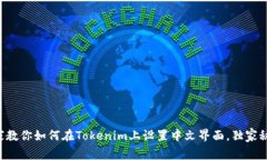 ### 专家教你如何在Tokenim上设置中文界面，独家秘