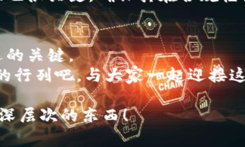 专家揭秘：Tokenim市场的独家秘诀与投资机会
Tokenim市场, 数字货币投资, 区块链生态/guanjianci

引言：Tokenim市场的魅力
大家好，今天我们聊聊一个非常热门的话题——Tokenim市场。说真的，随着区块链技术的发展，Tokenim作为一个新兴的市场，吸引了越来越多的投资者和科技爱好者。你知道吗？Tokenim不仅仅是冷冰冰的数字货币，它背后蕴藏着许多投资机会和潜在的收益。
专家们都在讨论这个市场的未来，相信我，了解Tokenim的动态，能让你在这场数字货币的巨浪中立于不败之地。

Tokenim市场的基本概念
首先，我们来理清楚Tokenim市场的基本概念。Tokenim，简单来说就是一种基于区块链技术的数字资产交易平台。在这里，用户可以交易各种Token，进行投资，甚至参与到新的项目中。所以，一方面，Tokenim市场是个充满机遇的地方，另一方面，也是一个需要谨慎的投资环境。

为何投资Tokenim市场？
那究竟为何要投资Tokenim市场呢？我想给你几点理由。首先，比特币和以太坊等主流数字货币的价值已经相对成熟，而Tokenim市场则更像是那片尚待开发的“新大陆”。
其次，许多新兴项目在Tokenim市场上发布，有些可能会成为下一个大热项目，想想看，那样的投资回报率，你能不心动吗？最后，Tokenim市场与传统金融市场相比，更加去中心化，用户的参与感更强。这意味着，用户更有可能在这个市场中找到属于自己的机会。

Tokenim市场的独特之处
那么，Tokenim市场到底有什么独特之处呢？首先，它的透明度极高。所有交易都是在区块链上记录的，任何人都可以查看和验证。这就意味着，大家可以更放心的进行交易，减少了很多中介带来的隐患。
此外，Tokenim市场的创新性也不能忽视。比如说，许多项目都在尝试用不同的方式来激励用户参与，让用户不仅是单纯的投资者，更是项目的一部分。这种参与感让大家更加乐于投入，推动了整个市场的生态循环。

Tokenim市场的投资秘诀
说到投资秘诀，这里有几个可以给你参考的建议。第一，做好研究。在决定投资前，一定要仔细了解项目的白皮书、团队背景、市场需求等信息，确保自己做出明智的决策。
第二，分散投资。不要将所有的资金都投入到一个项目上，适当的分散投资可以降低你的风险。这就像投资股市一样，寻找多个有潜力的项目分散风险。
第三，保持冷静。在市场波动时，很多投资者容易情绪化，随意买卖导致损失。建议你在做出投资决定时，保持冷静的头脑，做出理性的分析。

市场趋势与前景
回到市场趋势的问题，现在的Tokenim市场正在经历一种快速发展的趋势。很多机构投资者开始关注这个市场，特别是一些大型基金和企业，以至于市场的流动性和参与度不断增加。
未来，Tokenim市场可能会和更多的传统金融产品融合，推出更加多样化的投资工具，让更多的人能够参与进来。所以，保持对市场变化的敏感，抓住趋势，绝对是了解Tokenim市场不可或缺的一环。

风头正劲的项目揭晓
除了市场整体和投资策略，当然不能忽视一些具体优秀的项目。在这方面，Tokenim市场中活跃的几个项目，我觉得大家不妨关注一下，比如某些优质DeFi项目，它们在市场上的表现令人瞩目。
这些项目不仅技术架构成熟，而且团队背景雄厚，通证经济模型设计合理，吸引了大量的用户和资金。当然，每个项目都有风险，所以你在选择投资时，还是要多方面考虑。

如何挑选合适的Tokenim项目
除了之前提到的关注市场动态、了解项目背景，你还可以从以下几方面去评估。首先，看看项目的社区活跃程度，一个活跃的社区往往意味着项目得到广泛的认可和支持。
其次，关注项目的实际应用场景。如果一个项目只是停留在理论层面，而没有实际应用，风险就会大很多。最后，项目的合规性也很关键，确保其在合规框架内运作，能让你在投资时放心不少。

结尾：踏上Tokenim市场的旅程
说到最后，Tokenim市场是一个充满变化和机会的地方。对于每位投资者来说，保持学习和敏感，是能够在这条路上走得更远的关键。
无论你是刚入门的小白，还是有着丰富投资经验的老手，都可以在这里找到属于你的机会。所以，趁现在，加入Tokenim市场的行列吧，与大家一起迎接这个数字货币的新时代！

希望今天的内容对你有帮助，如果你还想了解更多关于Tokenim市场的信息，欢迎随时和我交流，咱们可以一起探讨那些更深层次的东西！