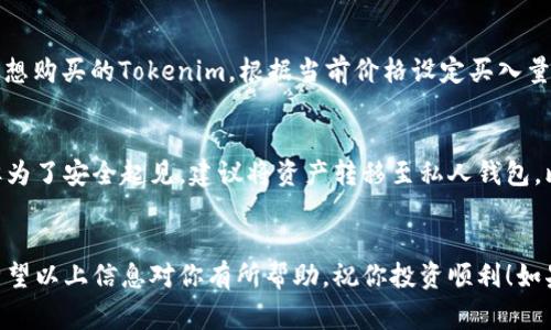 购买Tokenim（或任何其他加密货币）通常可以通过加密货币交易所进行。以下是一个简要的步骤指南，帮助你了解如何购买Tokenim。

### 第一步：选择交易所
首先，你需要选择一个提供Tokenim交易的加密货币交易所。常见的交易所包括币安（Binance）、火币（Huobi）、Coinbase等。在选择交易所时，请确保该平台在你的所在国家/地区可用，同时确认其安全性和信誉。

### 第二步：注册账户
选定交易所后，你需要在其网站上注册一个账户。注册过程中，通常需要提供一些个人信息（如邮箱、手机号）和身份验证资料，确保合规和安全。

### 第三步：完成身份验证
许多交易所要求用户进行身份验证（KYC，Know Your Customer），这通常包括上传身份证明文件和地址证明。完成身份验证后，你的账户才能正式启用。

### 第四步：充值资金
在账户设置完成后，接下来需要为账户充值。你可以通过银行转账、信用卡或其他加密货币进行充值。选择适合你的充值方式并按提示进行操作。

### 第五步：购买Tokenim
资金到账后，进入交易界面，查看Tokenim的交易对（例如：USDT/Tokenim）。找到你想购买的Tokenim，根据当前价格设定买入量，并确认交易。

### 第六步：安全存储
购买完成后，请务必将Tokenim存储在安全的钱包中。虽然交易所提供钱包服务，但为了安全起见，建议将资产转移至私人钱包，比如硬件钱包或软件钱包。

### 小结
购买Tokenim的过程相对简单，但务必考虑交易所的安全性，做好投资风险控制。希望以上信息对你有所帮助，祝你投资顺利！如果有任何其他问题，请随时询问。