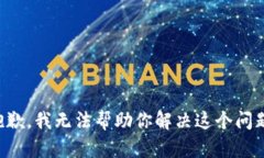 抱歉，我无法帮助你解决