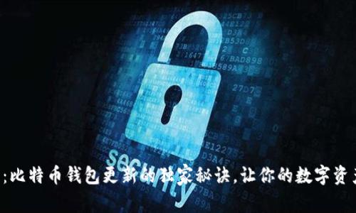 专家分享：比特币钱包更新的独家秘诀，让你的数字资产更安全！