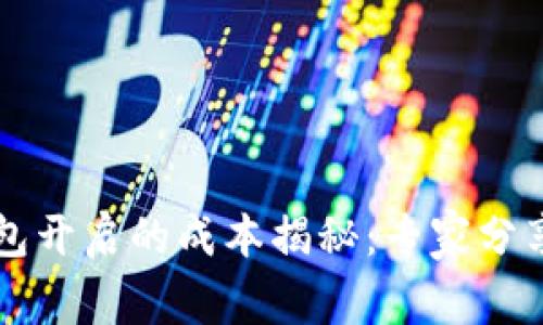 区块链钱包开启的成本揭秘：专家分享独家秘诀