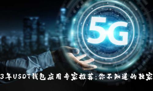 2023年USDT钱包应用专家推荐：你不知道的独家秘诀