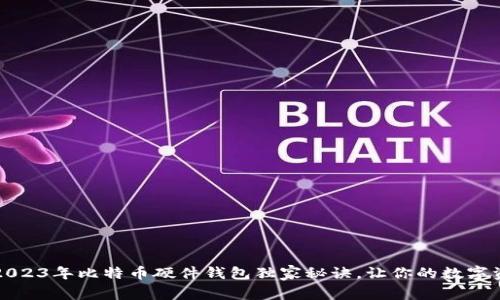 专家推荐：2023年比特币硬件钱包独家秘诀，让你的数字资产更安全！