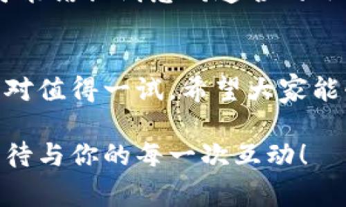   专家揭秘：Tokenim官网2.0版本独家功能和使用秘诀！ / 

 guanjianci Tokenim, 网站更新, 区块链技术 /guanjianci 

引言
说到数字货币和区块链，Tokenim这个名字绝对是让人耳熟能详的。最近，Tokenim官网推出了2.0版本，这无疑是个激动人心的消息。作为一款致力于连接用户与区块链世界的平台，Tokenim在新版本中增加了许多令人惊艳的新功能，今天就让我们一起来揭秘这些独家功能和使用秘诀。

Tokenim官网2.0版本的全新体验
首先，最让人惊讶的是Tokenim官网的整体设计进行了彻底的改版。新的界面更加友好，配色更为和谐，导航也变得更加。这一切都让用户可以轻松找到他们想要的信息，真的是贴心又人性化。你知道的，用户体验在数字平台的成功与否至关重要。

让人眼前一亮的功能
接下来，我们重点来聊聊Tokenim官网2.0版本中新增的几个亮点功能。专家分析，这些功能不仅提高了平台的实用性，也为用户提供了更多的便利。

h41. 实时市场数据/h4
在新版本中，Tokenim官网强化了市场数据的实时更新功能。这意味着用户可以第一时间获取最新的市场动态、价格变动等信息。尤其是在现在这个瞬息万变的市场环境中，获取及时的信息真的很重要。你不想错过任何一次交易机会，对吧？

h42. 用户教育区/h4
另外，Tokenim官网新设立了一个用户教育区域，专门提供关于区块链、数字货币的学习资源。这对于那些刚刚入门的新人来说，无疑是非常友好的。你可以在这里找到视频教程、文章和实用的指南，专家们为我们做了很多功课，使得我们能够快速上手，了解区块链的基本知识和运作机制。

h43. 社区互动功能/h4
官网还强化了社区互动功能，用户可以通过留言和讨论的方式，与其他交易者进行交流。这样的设计能够提升用户间的互动性，也有助于分享各自的经验和见解。说真的，很多时候一个小小的交流，就能带来豁然开朗的瞬间。

如何充分利用Tokenim官网2.0版本的功能
既然我们了解了新版本的一些功能，接下来就来聊聊如何充分利用这些功能，专家们给出的这几个秘诀，绝对值得你认真听听。

h41. 定期查看市场数据/h4
首先，建议你定期登录Tokenim官网，查看实时市场数据。可以设置一些价格预警，确保不被突发的市场波动所干扰。这样，你就能更好地把握买入和卖出的时机。

h42. 利用学习资源提升自己/h4
关于区块链的学习，Tokenim官网提供的资源绝对不能错过。你可以制定一个学习计划，利用这些视频和文章，逐步提高自己的水平。在这样的动态市场中，保持学习的态度，是成功的关键因素之一。

h43. 积极参与社区互动/h4
最后，不妨多参与社区讨论。你可以在这里提问、分享自己的见解，甚至是请教一些疑惑的地方。通过交流，你不仅能获得新知，还有可能结识到志同道合的小伙伴，大家可以互相鼓励，共同进步。社交网的力量，真的不要小觑！

总结
总的来说，Tokenim官网2.0版本在多个方面进行了升级，展现出更强的用户友好性与专业性。所以说，如果你是数字货币的用户，绝对值得一试。希望大家能够充分利用这些新功能，提升自己的交易体验。在这个快速发展的区块链领域，独家的使用秘诀能助你一路领先！

再一次提醒大家，不管未来市场如何变化，保持学习与交流的心态，才能更好地适应这个数字货币的浪潮。Tokenim官网2.0版本，期待与你的每一次互动！
