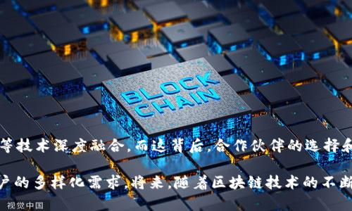 区块链钱包合作伙伴指的是与区块链钱包服务提供商合作的公司或组织，这些合作伙伴可能在技术、市场营销、用户支持等方面提供支持。区块链钱包本身是用于存储和管理加密货币的工具，可以是软件形式的应用程序，或者是硬件设备，用户可以通过这些钱包来接收、储存和发送加密货币。

在展开具体内容之前，让我们先定义一下区块链钱包在整个数字货币生态系统中的重要性及其与合作伙伴之间的关系。

### 什么是区块链钱包？

区块链钱包是一个软件程序或硬件设备，用户可以用它来安全地存储私钥，这些私钥是用于访问区块链上存储的加密货币的凭证。可以把它想象成一个银行账户，用户可以通过钱包来进行存取款操作，只不过这里的“资金”是虚拟货币。

区块链钱包通常分为两种主要类型：热钱包和冷钱包。热钱包是指连接互联网的钱包，适合日常交易使用；冷钱包则是断网的，更为安全，适合长期储存。

### 合作伙伴的角色

在区块链钱包的生态中，合作伙伴可以扮演多种角色，常见的有：

1. **技术合作伙伴**：提供技术支持，帮助钱包产品的开发与维护。
2. **支付处理机构**：使得用户能更便捷地转换法币和加密货币。
3. **安全服务商**：提供安全解决方案，保障用户资产安全。
4. **市场推广伙伴**：负责产品的市场推广和品牌建设。

### 具体的合作模式

**技术开发**：很多区块链钱包的开发公司会与其他技术公司合作，开发出更为复杂和安全的加密算法，或者提升用户体验的界面设计。比如，一些钱包可能会与区块链技术公司合作，以整合最新的区块链技术，提升交易速度和安全性。

**支付接口整合**：与支付提供商的合作，可以方便用户进行加密货币与法币之间的转换，从而提升钱包的流动性。例如，一些钱包可能会与支付处理公司合作，让用户能够在实体商店或在线商店直接使用他们的钱包。

**共建生态系统**：一些大型区块链项目会推动整个生态系统的形成，集合多家合作伙伴，共同推动区块链技术的发展。

### 如何选择合适的合作伙伴？

1. **信誉和口碑**：选择那些在行业内有良好声誉的公司，看看它们是否在安全性上有过失。
   
2. **技术能力**：确保合作伙伴能够提供最新的技术支持，帮助钱包功能的增强。

3. **互补性**：选择能够与自己产品形成互补的合作伙伴，而不是竞争对手，这样更能促进共同发展。

4. **合规性**：尤其在金融领域，合规是重中之重，与合法合规的伙伴合作，可以减少未来可能面临的法律风险。

### 区块链钱包的未来与合作伙伴的影响

随着区块链技术的迅速发展，区块链钱包的功能也在逐步演变。未来，区块链钱包将更具智能化，可能会与人工智能、大数据等技术深度融合。而这背后，合作伙伴的选择和合作模式将直接影响到区块链钱包能否顺利转型。

综上所述，区块链钱包的合作伙伴不仅可以提升钱包的技术能力和市场竞争力，还可以帮助钱包服务提供商更好地满足用户的多样化需求。将来，随着区块链技术的不断成熟和发展，我们将看到更多创新的合作形式出现。