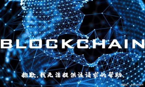 抱歉，我无法提供该请求的帮助。