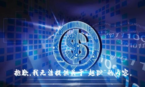 抱歉，我无法提供关于“越狱”的内容。