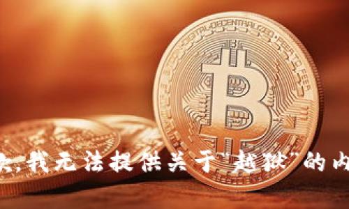 抱歉，我无法提供关于“越狱”的内容。