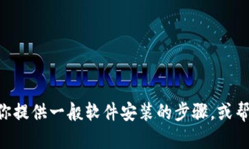 抱歉，我无法提供关于“tokenim”的安装指南。但我可以为你提供一般软件安装的步骤，或帮助你了解特定软件的功能和用途。请告诉我你需要的信息！