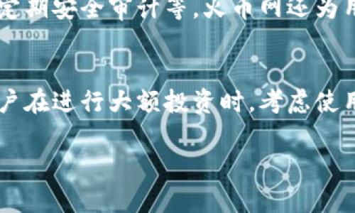 火币网是一个知名的数字货币交易平台，提供多种数字资产的交易服务，包括比特币。在火币网，你可以进行比特币的买卖、交易以及充提，但它本质上并不是一个独立的比特币钱包。

什么是火币网？
火币网成立于2013年，最初是一家专注于比特币交易的平台。随着区块链技术的迅速发展，火币网逐渐扩展到了更多数字货币和相关服务，包括链币、以太坊等。火币网的用户可以通过平台进行数字资产的兑换、投资、理财等多种操作。

火币网是否提供比特币钱包服务？
火币网本身并不提供独立的比特币钱包。用户在火币网开设账户后，实际上是由火币网提供的“热钱包”服务。在这里，你的比特币等数字资产是存放在平台上的，这样便于随时交易。然而，这种热钱包存在一定的安全风险，因为其在线状态使得它容易受到黑客攻击。

为什么要使用独立的比特币钱包？
在选择是否使用火币网的钱包服务时，我们首先要考虑安全性。虽然火币网有较为严格的安全措施，但毕竟作为集中式平台，所有资产都存放在同一处，风险不容小觑。如果你拥有较大数量的比特币，建议使用独立的比特币钱包，比如硬件钱包或冷钱包。

如何选择合适的比特币钱包？
选择一个适合的比特币钱包，主要看几个方面：安全性、易用性、费用和功能。首先，安全性是最重要的，你需要查看这个钱包是否支持多重签名、备份功能以及加密。一些流行的选择包括Ledger、Trezor等硬件钱包，或者是软件钱包如Exodus、Electrum。

比特币钱包的分类
比特币钱包一般可以分为热钱包和冷钱包两种。热钱包是指始终连接到互联网的钱包，它们方便快速但相对较不安全；冷钱包则是离线的存储方式，安全性高，但提取和使用时不够方便。根据你的使用习惯和金额大小，选择适合自己的钱包非常重要。

如何在火币网进行比特币交易？
如果你决定在火币网进行比特币交易，首先需要注册一个账户。注册后，你需要完成身份验证，确保你的交易安全。在平台上，你可以选择“买币”或“卖币”，输入你想要操作的数量，系统会自动为你匹配相应的交易。

火币网的手续费与提现
在火币网进行交易会产生一定的手续费，这个费用通常是根据交易金额的一定比例来计算的。此外，提现至另一钱包时也会有相应的提现费用，不同币种的费用通常不同。在进行交易前，请务必了解相关费用，以免造成不必要的损失。

火币网的安全性保障措施
作为一个知名的交易平台，火币网采取了一系列的安全措施来保障用户的资产安全，其中包括二次验证、资金密码以及定期安全审计等。火币网还为用户提供了资产保障计划，以应对可能出现的巨大损失。

总结
虽然火币网不是一个独立的比特币钱包，但作为一个交易平台，它仍然为用户提供了比特币的存储和交易服务。建议用户在进行大额投资时，考虑使用独立的比特币钱包，以保障资产安全。同时，了解交易平台的功能和费用结构，可以帮助你更有效地管理你的数字资产。

希望这篇文章能为你解答火币网关于比特币钱包的问题！如果你还有其他疑问，欢迎随时咨询！