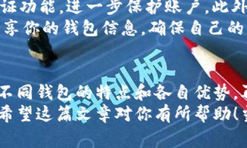 国外比特币钱包哪个好? 专家独家揭秘比特币钱包选择秘诀

比特币钱包, 加密货币, 钱包推荐/guanjianci

一、比特币钱包的种类
在聊到比特币钱包之前，我们先来搞清楚市面上有哪些钱包类型。说实话，钱包种类繁多，可能让你眼花缭乱。你可以把比特币钱包大致分为三类：热钱包、冷钱包和纸钱包。
热钱包是那种随时在线的，方便快捷地进行交易。你手机上装的比特币APP大多是热钱包。虽然操作方便，但安全性稍逊，因为它们总是连接到互联网。
冷钱包是相对更安全的选择。你知道吗？冷钱包是指完全不与互联网连接的钱包，比如硬件钱包或特定的软件钱包。它们适合存储大量比特币，不常交易的人尤其适合使用。
最后是纸钱包，简单来说，就是把私钥和公钥打印在一张纸上，放在一个安全的地方。这种方式绝对是最安全的，只要你不丢了那张纸。听起来是不是有点老土，但它确实有效。

二、国外知名比特币钱包推荐
现在让我们来聊聊国外一些知名的比特币钱包。选择比特币钱包不光要看功能，还要考虑到安全性和用户体验。
strong1. Coinbase/strong
说真的，Coinbase是当前最热门的比特币钱包之一。它的界面非常友好，适合新手使用。你只需几步就能完成注册，便捷性不言而喻。
而且，Coinbase不但是一个钱包，还是一个交易平台，可以直接在上面购买、出售比特币。对于那些想要一站式服务的用户来说，真的是个不错的选择。

strong2. Blockchain.com/strong
如果你追求隐私和安全，Blockchain.com可能会吸引你的注意。它提供高水平的安全性，让用户的隐私得以保护。并且它支持多种加密货币，不仅限于比特币，这对投资者来说无疑是个好消息。
另外，Blockchain.com还提供了区块链浏览器功能，这样你可以随时查看自己的交易记录，感觉特别高大上。

strong3. Trezor/strong
如果你想认真存储比特币，Trezor是一个不错的硬件钱包选择。它的设计小巧，携带便利，安全性非常高。因为它在执行交易时并不会暴露你的私钥，只有在需要时才会连接到电脑。
当然，Trezor的价格也不便宜，适合那些长期持有比特币的投资者。

strong4. Exodus/strong
对于喜欢多币种投资的用户，Exodus钱包非常合适。它支持多种比特币和其他加密货币，并且界面设计得相当好看，特别适合喜欢美观的人。
在这里，你可以轻松交换不同的货币，操作流畅得让人忍不住点赞。说真的，这钱包在用户体验方面真是做得不错。

三、选择比特币钱包的考量因素
在选择合适的钱包时，建议考虑以下几个因素，让你做出明智的选择。
strong安全性/strong：钱包的安全性绝对是重中之重。要确保钱包提供多重身份验证、强密码保护等功能，避免黑客攻击。
strong用户友好性/strong：就像我们前面提到的，那些操作简单、界面友好的钱包会让新手用户感到舒服。最好能提供良好的客户支持服务，在遇到困难时也能即时解决问题。
strong费用/strong：每个钱包的费用结构可能不同，有些钱包会收取交易费或者提取费。使用前记得仔细查阅相关费用。
strong兼容性/strong：确保你选择的钱包能与你的设备（如手机或电脑）兼容，还要考虑到是否支持你打算投资的币种。

四、如何安全使用比特币钱包
虽然选择了一个安全的钱包，但是在日常使用时，我们也要注意一些安全性的问题，毕竟安全意识不能掉以轻心。
首先，尽量使用复杂的密码，并且定期更换密码，增加破解难度。接着，开启两步验证功能，进一步保护账户。此外，保管好你的私钥和恢复短语，这可是在需要恢复账户时最重要的凭证。
更重要的是，不要轻信声称能够提供“超高回报”的投资机会，保持警惕，别轻易分享你的钱包信息，确保自己的信息和资产的安全。

总结
总的来说，选择一个适合自己的比特币钱包真的不是件简单的事。但是通过了解不同钱包的特点和各自优势，再结合自己的需求，你就能找到最合适的一个。
不管你是打算长期持有还是频繁交易，选择对的钱包能够让你的投资更加顺心。希望这篇文章对你有所帮助！当然，选择钱包不止于此，最重要的是在于根据自身需求，谨慎选择。