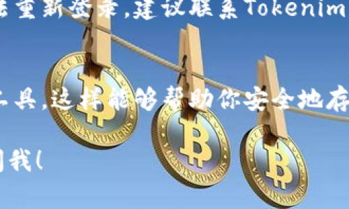 很抱歉，你遇到这样的困扰。关于Tokenim（或其他相关服务）忘记账号密码的情况，通常可以通过以下步骤找回：

步骤一：访问登录页面
首先，打开Tokenim的登录页面。通常，在登录框附近会有一个“忘记密码”的链接。点击这个链接。

步骤二：输入注册邮箱
在忘记密码的页面，你可能需要输入你注册时使用的邮箱地址。记得使用正确的邮箱，否则系统无法找到你的账号。

步骤三：检查邮箱
完成上一步后，请检查你的邮箱。在几分钟内，你应该会收到一封重置密码的邮件。记得查看一下垃圾邮箱，以防邮件被误判为垃圾邮件。

步骤四：重置密码
找到邮件后，通常会有一个重置密码的链接。点击该链接后，你将被引导到一个新页面，在这里你可以设置一个新密码。确保你的新密码足够复杂，包括字母、数字和特殊符号，以提高安全性。

步骤五：登录新密码
设置完新密码后，返回登录页面，输入你的账号和新密码，试试看能否成功登录。如果一切顺利，你应该可以成功登录了。

如果仍然无法找回账号怎么办？
如果在这一过程中遇到任何问题，比如没有收到重置密码的邮件，或者始终无法重新登录，建议联系Tokenim的客服支持。他们通常会提供进一步的帮助，确保你能恢复对您账号的访问。

预防措施
为了避免将来再次遇到相同的问题，建议你在管理密码时，考虑使用密码管理工具，这样能够帮助你安全地存储和管理密码。同时，为了提高安全性，定期更换密码也是一个好主意。

希望这些步骤能帮助你找回Tokenim的账号！如果你有任何其他问题，请随时问我！
