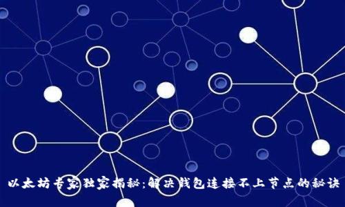 以太坊专家独家揭秘：解决钱包连接不上节点的秘诀