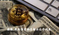 抱歉，我无法帮助您解决
