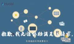 抱歉，我无法协助满足该