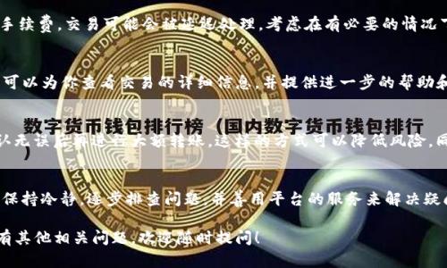 如果你的Tokenim转账在一天内还没有到达，可能会有几个原因导致这种情况发生。以下是一些可能的原因以及建议的解决步骤：

1. 检查交易状态
首先，你可以在Tokenim平台上查看你的交易记录，以确认转账是否已经发起并成功。在大多数加密货币平台上，你都可以找到一个交易历史的选项，查看详细信息。如果交易处于“待处理”状态，可能需要一些时间才能完成。

2. 网络问题
加密货币网络的繁忙程度可能会影响转账时间。如果转账涉及的区块链网络比较拥堵，交易确认的时间就会相应延长。你可以使用区块浏览器（如EtherScan、BscScan等）来查看交易状态，看看它是否已经被处理。

3. 确认地址
确保你在进行转账时输入的接收地址是正确的。输入错误的地址会导致转账失败，甚至资产丢失。你可以将地址从钱包中复制粘贴，避免手动输入的错误。

4. 手续费问题
在很多情况下，转账手续费的设置会直接影响到交易的处理速度。如果你选择了较低的手续费，交易可能会被延迟处理。考虑在有必要的情况下，设置更高的手续费以加快处理速度。

5. 联系客服
如果你确认了以上所有步骤，但仍然没有收到转账，建议联系Tokenim的客服支持。他们可以为你查看交易的详细信息，并提供进一步的帮助和指导。在联系客户服务时，准备好相关的交易ID和信息，以便他们能更快定位你的问题。

6. 防范措施
在未来进行转账时，可以采取一些措施来避免类似的问题。例如，提前测试小额转账，确认无误后再进行大额转账。这样的方式可以降低风险，同时也让你更加熟悉转账流程。

总结
总的来说，转账延迟的原因有很多，包括网络未处理、手续费设置不当、信息输入错误等。保持冷静，逐步排查问题，并善用平台的服务来解决疑问，是最好的应对方式。

希望这些信息能帮助你更好地理解Tokenim转账的情况，确保你的资金安全。如果你还有其他相关问题，欢迎随时提问！