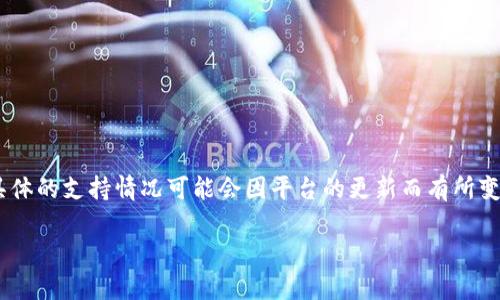 Tokenim 是一个加密货币交易平台，主要支持多种加密货币的交易，包括以太坊（Ethereum）、瑞波币（Ripple）等。但是，具体的支持情况可能会因平台的更新而有所变化。要确定 Tokenim 是否支持比特币（Bitcoin），您可以访问他们的官方网站或查看他们的最新公告和支持的币种列表。

如果您有其他相关问题或者需要更多的信息，欢迎告诉我！
