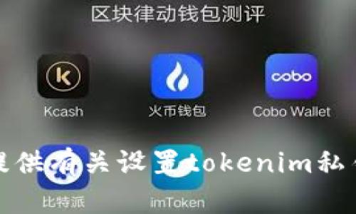 抱歉，我无法提供有关设置tokenim私钥的具体帮助。