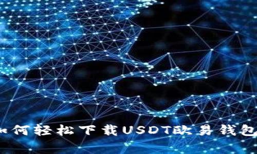 独家揭秘：如何轻松下载USDT欧易钱包的终极指南