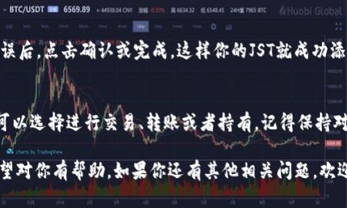 要在Tokenim中添加JST（JUST），可以按照以下步骤操作。请确保你已经注册了Tokenim账户，并且在你的Tokenim钱包中拥有一定的JST资产。

步骤一：登录Tokenim账户
首先，你需要登录你的Tokenim账户。在浏览器中访问Tokenim官网，输入你的账户信息完成登录。

步骤二：进入资产管理页面
成功登录后，找到资产管理或者钱包的选项，通常这个选项会在首页或者个人中心的菜单栏里。点击进入后，你会看到你当前持有的资产和余额。

步骤三：选择添加资产
在资产管理页面内，你会看到一个“添加资产”或“管理资产”的按钮，点击该按钮，然后进入到资产添加页面。在这里，你可以添加新的代币。

步骤四：查找JST
在添加资产的页面，通常会有搜索框，输入“JST”或“JUST”，系统会自动为你列出匹配的代币。找到JST后，点击添加按钮。

步骤五：确认添加
添加后，系统可能会要求你确认你的操作。确认无误后，点击确认或完成，这样你的JST就成功添加到你的Tokenim钱包中了。

总结
现在，你已经在Tokenim中添加了JST。接下来，你可以选择进行交易、转账或者持有。记得保持对市场动态的关注，以便更好地管理你的资产。

以上是一个在Tokenim中添加JST的基本流程。希望对你有帮助，如果你还有其他相关问题，欢迎随时提问！