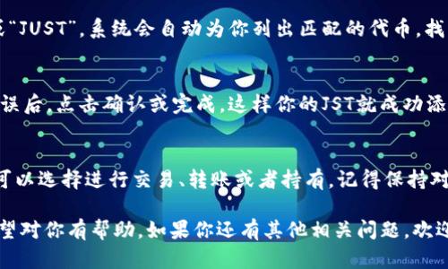 要在Tokenim中添加JST（JUST），可以按照以下步骤操作。请确保你已经注册了Tokenim账户，并且在你的Tokenim钱包中拥有一定的JST资产。

步骤一：登录Tokenim账户
首先，你需要登录你的Tokenim账户。在浏览器中访问Tokenim官网，输入你的账户信息完成登录。

步骤二：进入资产管理页面
成功登录后，找到资产管理或者钱包的选项，通常这个选项会在首页或者个人中心的菜单栏里。点击进入后，你会看到你当前持有的资产和余额。

步骤三：选择添加资产
在资产管理页面内，你会看到一个“添加资产”或“管理资产”的按钮，点击该按钮，然后进入到资产添加页面。在这里，你可以添加新的代币。

步骤四：查找JST
在添加资产的页面，通常会有搜索框，输入“JST”或“JUST”，系统会自动为你列出匹配的代币。找到JST后，点击添加按钮。

步骤五：确认添加
添加后，系统可能会要求你确认你的操作。确认无误后，点击确认或完成，这样你的JST就成功添加到你的Tokenim钱包中了。

总结
现在，你已经在Tokenim中添加了JST。接下来，你可以选择进行交易、转账或者持有。记得保持对市场动态的关注，以便更好地管理你的资产。

以上是一个在Tokenim中添加JST的基本流程。希望对你有帮助，如果你还有其他相关问题，欢迎随时提问！