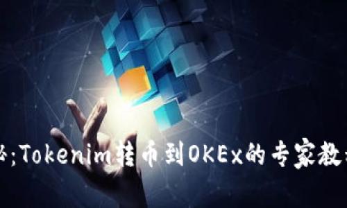 独家揭秘：Tokenim转币到OKEx的专家教程与秘诀