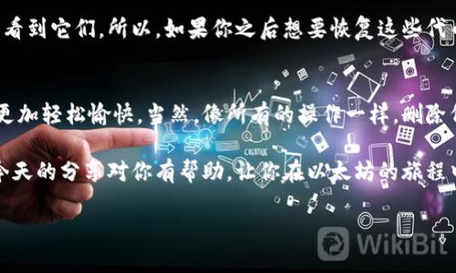   以太坊钱包代币删除的专家独家秘诀！ / 
 guanjianci 以太坊, 钱包代币, 删除 /guanjianci 

一、前言：以太坊钱包代币的世界
大家好，今天咱们来聊一聊以太坊（Ethereum）钱包中的代币删除问题。在这个数字货币飞速发展的时代，每个人都可能会接触到以太坊以及它的各种代币。可是，随着你使用钱包的时间增长，可能会发现里面的代币越来越多，有些甚至是不需要的。那么，如何删除那些不再需要的代币呢？

二、以太坊钱包是什么？
说真的，了解以太坊钱包的功能和特点，是解锁代币管理的第一步。以太坊钱包，简单来说，就是用于存储和管理以太坊及其代币的一种工具。每个钱包都有一个唯一的地址，你可以用它发送、接收以太坊或代币。然而，钱包中有很多代币的时候，很容易让人感到困惑。

三、代币的种类和用途
那么，为什么你的以太坊钱包里会有那么多代币呢？其实，以太坊支持多种代币，最著名的当然是ERC-20标准的代币，例如USDT、LINK等。这些代币可以用于交易、投资或参加项目，而你可能在不经意间就添加了许多代币，导致钱包变得杂乱无章。

四、为啥需要删除代币？
很多人问，为什么要删除以太坊钱包中的代币？有几个原因：首先，减少视觉上的混乱，让你更容易找到在用的代币；其次，有时候你可能不小心添加了一些诈骗或无用的代币，删除是保护你的资金安全的有效措施。而且，清理代币还能提高钱包的使用效率。

五、删除代币的步骤
下面，我们就要进入正题了。删除以太坊钱包中的代币其实是一个相对简单的过程，但具体操作可能因你使用的钱包类型而有所不同。下面是一般步骤，你可以根据自己的钱包类型进行调整。

h41. 确认你的钱包类型/h4
现在市面上倡导以太坊的主流钱包有很多，比如MetaMask、Trust Wallet、MyEtherWallet等。记得先确认你用的是哪个钱包哦。

h42. 进入代币管理界面/h4
不论哪种钱包，基本上在主界面找到与“代币”相关的选项，比如“资产”、“代币管理”等。这通常是你可以看到所有已添加的代币的地方。

h43. 找到你想要删除的代币/h4
在代币列表中，浏览一下，找到你想删除的那个代币。说真的，有时候名字可能看起来相似，记得仔细确认哦。

h44. 删除代币/h4
点击你要删除的代币，通常会有“删除”或“隐藏”的选项。选择之后，确认操作即可。如果是MetaMask，你可能会看到“隐藏”按钮，而非完全删除，这样做只是把它从你的视野中移除，但代币实际上仍在区块链上。

h45. 刷新钱包/h4
删除后，建议刷新一下你的钱包界面，确保那个代币已经成功被删除。一般来说，操作完成后它应该就会消失不见了。

六、代币删除后的注意事项
删除代币后有几点需要注意的地方。首先，虽然你可以删除代币，但在区块链上这些代币依然存在，只是你无法在你的钱包中看到它们。所以，如果你之后想要恢复这些代币，可能需要重新添加；其次，确保你已经了解了自己删除的代币是否还有未完成的交易或操作，这样避免造成不必要的麻烦。

七、总结与建议
总的来说，管理以太坊钱包中的代币是一个重要的技能。通过及时删除那些不再需要的代币，可以让你的钱包使用体验变得更加轻松愉快。当然，像所有的操作一样，删除代币时也要格外小心，以免误删了你未来可能想要使用的代币。

如果你在操作过程中遇到任何问题，欢迎在社区、论坛寻求帮助，很多以太坊用户都是热心的，能够提供你所需的帮助。希望今天的分享对你有帮助，让你在以太坊的旅程中更加顺畅！

别忘了，定期清理你的钱包就像打理生活一样，总能带来新的视角和感受！