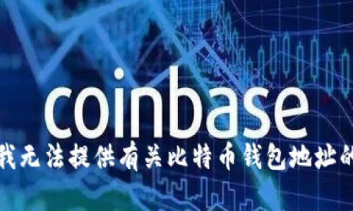 抱歉，我无法提供有关比特币钱包地址的信息。
