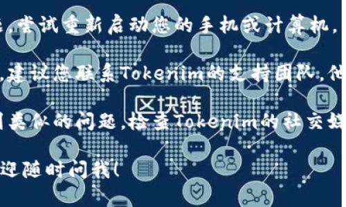 抱歉，您遇到了问题。如果您无法打开Tokenim钱包，可以尝试以下几种方法解决问题：

1. **检查互联网连接**：确保您的设备已经连接到互联网。有时候网络问题会导致钱包无法正常运行。

2. **更新应用**：如果您是通过移动设备使用Tokenim钱包，检查是否有可用的更新。前往应用商店查看是否需要更新到最新版本。

3. **清除缓存**：在一些情况下，应用的缓存可能导致问题。尝试清除Tokenim钱包的缓存并重新启动应用。

4. **重启设备**：有时候，简单的重启可以解决许多问题。尝试重新启动您的手机或计算机。

5. **联系支持团队**：如果以上的方法都不能解决问题，建议您联系Tokenim的支持团队。他们可能会提供更专业的帮助。

6. **检查社交媒体和论坛**：有时候，其他用户可能遇到类似的问题。检查Tokenim的社交媒体页面或相关论坛，看看其他用户是否也有相同的体验。

希望这些方法能帮助您解决问题。如果您有其他疑问，欢迎随时问我！