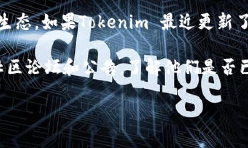 截至我最新的信息更新（2023年10月），Tokenim 是一个去中心化的代币发行及交易平台，主要为用户提供创建和交易代币的服务。波场（Tron）链是一个公链，旨在通过区块链技术实现去中心化的内容分享和娱乐应用。

对于您的问题，Tokenim 是否支持波场链代币，通常取决于该平台的最新开发动态与支持的区块链生态。如果Tokenim 最近更新了其平台，并开始支持或计划支持波场链，那么用户就可以在该平台上进行波场链代币的创建和交易。

为了获取最新的信息，建议您直接访问 Tokenim 的官方网站或官方社交媒体渠道，或查询相关的社区论坛和公告，了解他们是否已经引入波场链的支持。

如果你对波场链或Tokenim有其他问题，欢迎继续询问！