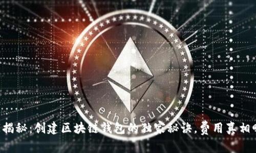 专家揭秘：创建区块链钱包的独家秘诀，费用真相曝光！