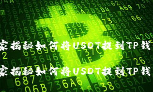 芝麻开门：专家揭秘如何将USDT提到TP钱包的独家秘诀

芝麻开门：专家揭秘如何将USDT提到TP钱包的独家秘诀
