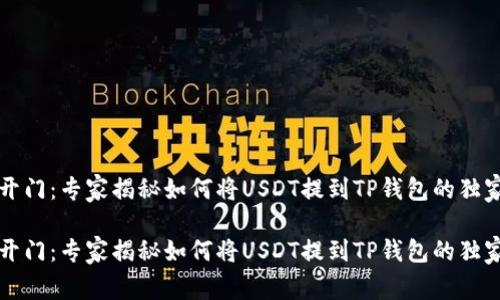 芝麻开门：专家揭秘如何将USDT提到TP钱包的独家秘诀

芝麻开门：专家揭秘如何将USDT提到TP钱包的独家秘诀