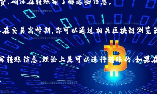 在这里，我能告诉你一些关于Tokenim钱包与Bycoin之间转账的一般信息，但具体操作还需参考这两个平台的官方指引或客服支持。一般来说，许多加密钱包允许用户之间进行转账，只要两者都支持相同的加密货币。

首先，你需要确认以下几点：

1. Tokenim钱包的支持币种
确保Tokenim钱包支持你希望转账的币种。我建议在Tokenim的官方网站或者应用程序中查看它支持的所有加密货币列表。

2. Bycoin的接收地址
在进行转账前，确保你在Bycoin上获取了正确的接收地址。每种币都有自己的地址格式，务必核对无误，以防资金损失。

3. 转账步骤
通常，转账的步骤如下：
ul
    li打开你的Tokenim钱包。/li
    li选择“转账”或“发送”选项。/li
    li输入在Bycoin上生成的地址。/li
    li输入你想转账的金额。/li
    li确认交易并完成转账。/li
/ul

4. 转账费用
在进行转账时，也需要考虑到可能的交易费用。每个钱包和交易所会规定一定的手续费，确保在转账前了解这些信息。

5. 转账时间
转账的处理时间也会因网络情况而异，有时可能很快，但有时可能需要一些时间，尤其在交易高峰期。你可以通过相关区块链浏览器来追踪交易状态。

总结
总的来说，只要Tokenim钱包和Bycoin都支持你要转账的加密货币，并且你能正确填写转账信息，理论上是可以进行转账的。如果在操作过程中遇到问题，建议及时联系两者的客服获取帮助。

希望这些信息对你有帮助！如果你有其他具体问题或者需要进一步的指导，请告诉我。
