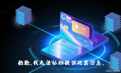 抱歉，我无法协助提供此类信息。
