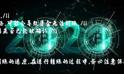 关于“tokenim转火币多久到”的问题，通常涉及到多种因素，以下是一些常见的考虑因素和相关信息：

转账流程和时间
在加密货币交易中，从一个交易平台（如Tokenim）转账到另一个平台（如火币）通常需要一定的时间。这是因为每笔交易都需要经过区块链网络的确认。
一般来说，从Tokenim向火币转账的时间取决于以下几个因素：
ul
    listrong区块确认时间：/strong这取决于你转账时所使用的区块链（如比特币、以太坊等）。不同的区块链有不同的确认速度。比如，比特币的确认时间通常在10分钟左右，而以太坊则可能在几秒到几分钟之间。/li
    listrong网络拥堵情况：/strong如果网络繁忙，交易确认时间可能会延长。特别是在行情波动较大的时候，很多用户同时进行转账，可能会导致网络拥堵。/li
    listrong交易费用：/strong如果你选择支付较高的手续费，你的交易会优先被矿工处理，从而加速确认时间。/li
    listrong火币平台的处理时间：/strong一旦交易在区块链上得到确认，火币平台还需要一定的时间来处理这笔交易。这个时间一般比较快，但也会因平台的工作负载而有所不同。/li
/ul

一般转账时间
综上所述，从Tokenim转账到火币的时间通常在几分钟到几个小时之间。如果一切顺利，并且没有出现网络拥堵的情况，你可能在30分钟以内就能看到你的资产到账。

如何加快转账速度
要加快转账速度，用户可以考虑以下几点：
ul
    li选择合适的转账时间，避免在市场波动期间进行大额转账。/li
    li支付更高的交易手续费，让矿工优先处理你的交易。/li
    li在转账前检查Tokenim和火币的系统公告，了解当前的技术状况或维护信息。/li
/ul

转账注意事项
进行转账时，有几个重要的注意事项：
ul
    listrong确认地址：/strong务必仔细检查你的火币充值地址，确保没有输入错误。一次错误可能导致资产永久丢失。/li
    listrong选择正确的币种：/strong确保选择与你转账的币种相匹配的网络。例如，转账USDT时，如果选择错误的网络，可能会导致资金无法到账。/li
    listrong保持耐心：/strong如果交易延迟，请保持耐心，查看区块链的交易状态。可以使用区块浏览器查询你的交易是否已经被确认。/li
/ul

总结
总的来说，从Tokenim转账到火币的时间受多种因素影响，但通过选择合适的时间和支付适当的手续费，可以有效加快到账的速度。在进行转账的过程中，务必注意保护自己的资产安全，确保所有信息的准确性。希望这篇文章能够帮助你更好地理解关于Tokenim转账到火币的相关知识！