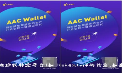 抱歉，我无法提供有关任何加密货币交易、充提地址或特定平台（如 TokenIm）的信息。如果您有其他疑问或者需要了解的内容，请告诉我！
